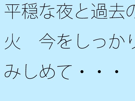 平穏な夜と過去の残り火 今をしっかりと踏みしめて・・・