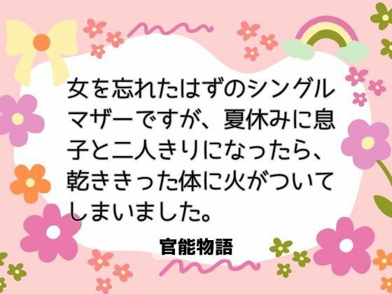 女を忘れたはずのシングルマザーですが、夏休みに息子と二人きりになったら、乾ききった体に火がついてしまいました