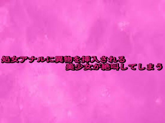 処女アナルに異物を挿入される美少女が絶叫してしまう