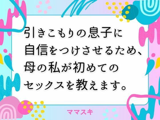 引きこもりの息子に自信をつけさせるため、母の私が初めてのセックスを教えます。