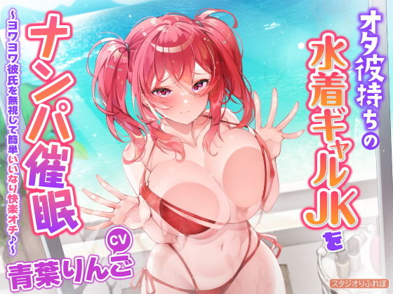 【KU100】オタ彼持ちの水着ギャルをナンパ●眠 〜ヨワヨワ彼氏を無視して簡単いいなり快楽オチ♪〜