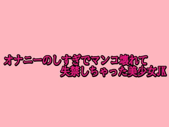 オナニーのしすぎでマンコ壊れて失禁しちゃった美少女JK
