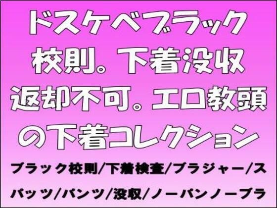 ドスケベブラック校則。下着没収返却不可。エロ教頭の下着コレクション