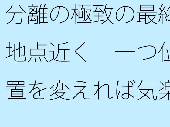 分離の極致の最終地点近く 一つ位置を変えれば気楽な空気の丘