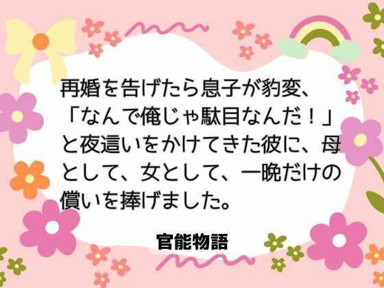 再婚を告げたら息子が豹変、「なんで俺じゃ駄目なんだ！」と夜●いをかけてきた彼に、母として、女として、一晩だけの償いを捧げました。