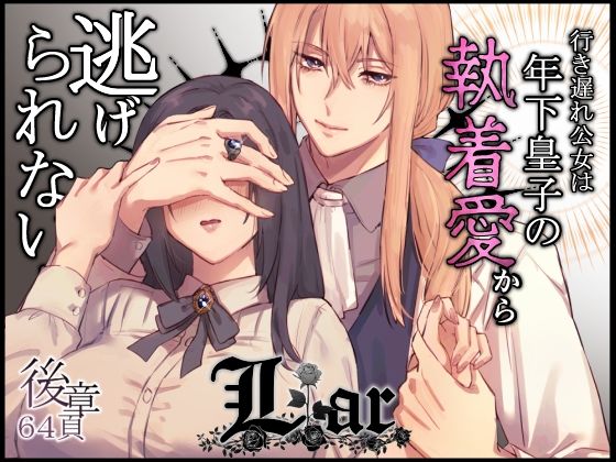 Liar〜行き遅れ公女は年下皇子の執着愛から逃げられない…〜後章