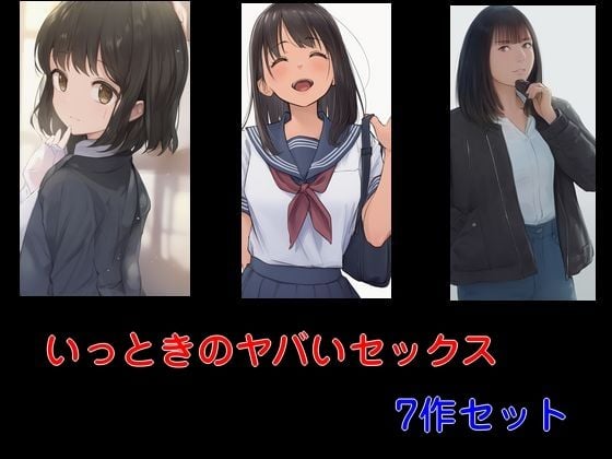 いっときのヤバいセックス 7作セット