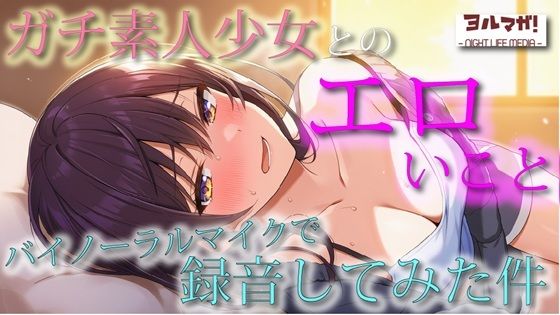 不慣れな清純派ガチ素人美少女とのリアルなエロいこと、バイノーラルマイクで録音してみた件 ASMR/バイノーラル/実演/体験談/NTR/キス/フェラ/寝息/耳舐め