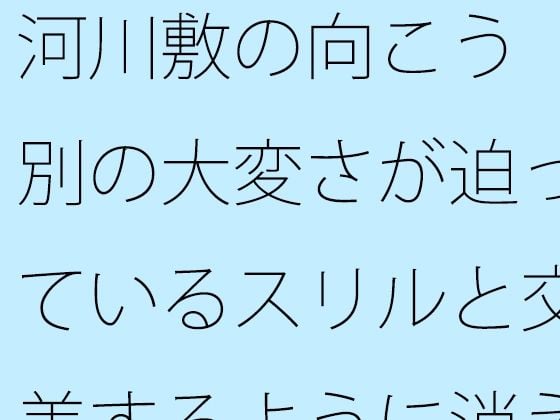 河川敷の向こう 別の大変さが迫っているスリルと交差するように消えていく過去の一部分