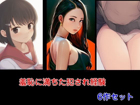 羞恥に満ちた犯●れ経験 6作セット