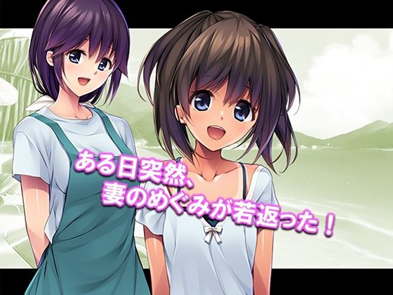 若返った妻の性的アピールが凄すぎて俺の性癖が歪みそうです！ 1巻