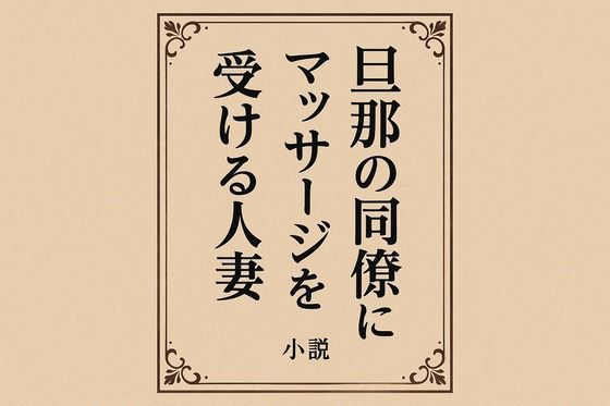 小説 旦那の同僚にマッサージを受ける人妻