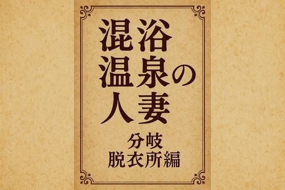 小説 混浴温泉の人妻 分岐 脱衣所編