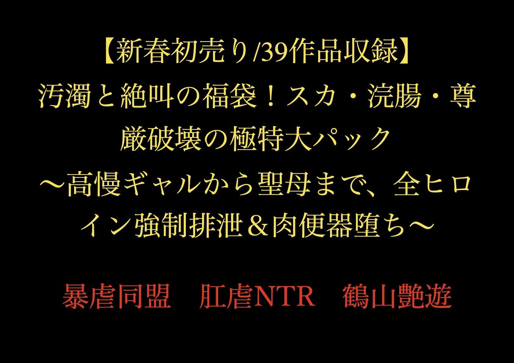 【新春初売り/39作品収録】汚濁と絶叫の福袋！スカ・浣腸・尊厳破壊の極特大パック 〜高慢ギャルから聖母まで、全ヒロイン強●排泄＆肉便器堕ち〜