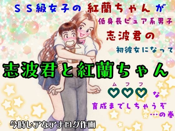 志波君と紅蘭ちゃん SS級女子の紅蘭ちゃんが低身長ピュア系男子志波君の初彼女になってムフフな育成までしちゃうぞ…の巻