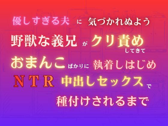 優しすぎる夫に気づかれぬよう野獣な義兄がクリ責めしてきて、おまんこばかりに執着しはじめNTR中出しセックスで種付けされるまで