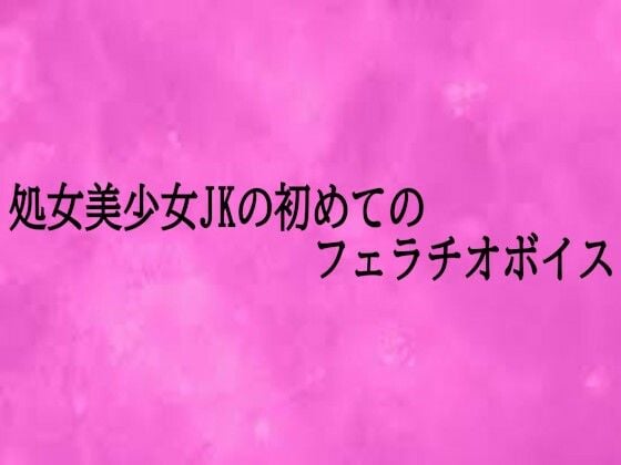 処女美少女JKの初めてのフェラチオボイス