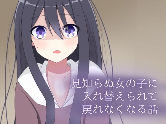 見知らぬ女の子に入れ替えられて、戻れなくなる話