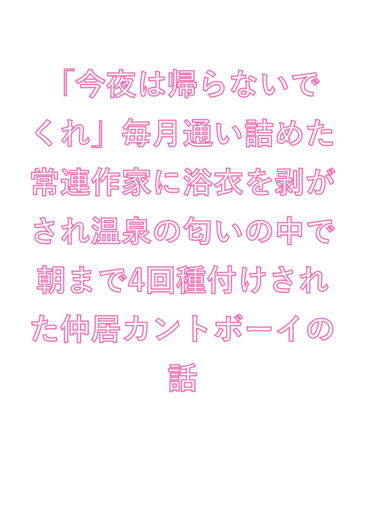「今夜は帰らないでくれ」毎月通い詰めた常連作家に浴衣を剥がされ温泉の匂いの中で朝まで4回種付けされた仲居カントボーイの話