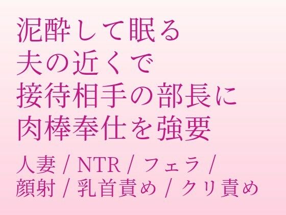泥●して眠る夫の近くで、接待相手の部長に肉棒奉仕を強要される
