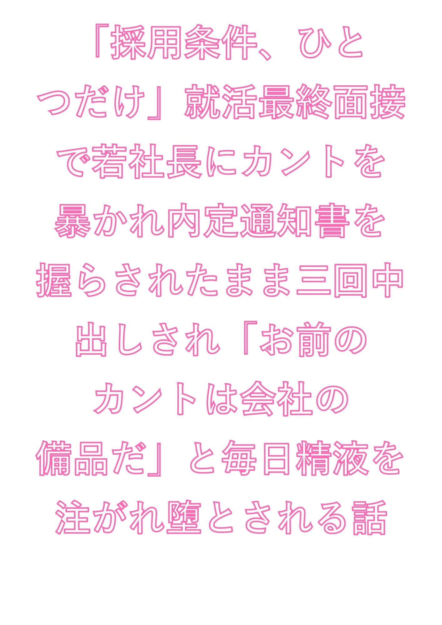 「採用条件、ひとつだけ」就活最終面接で若社長にカントを暴かれ内定通知書を握らされたまま三回中出しされ「お前のカントは会社の備品だ」と毎日精液を注がれ堕とされる話