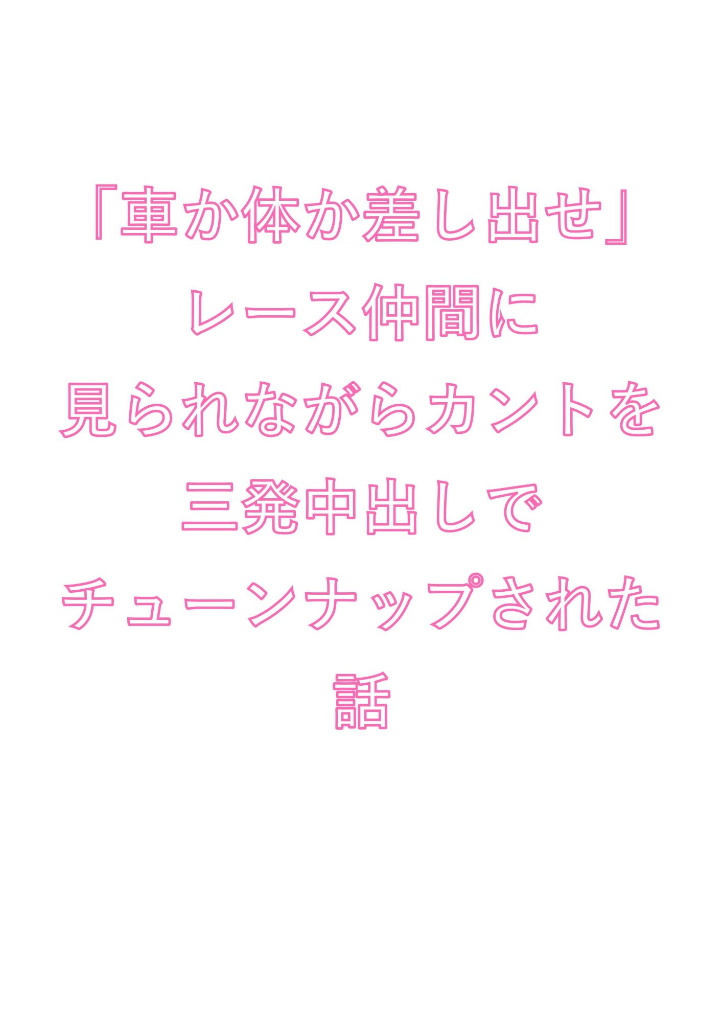 「車か体か差し出せ」レース仲間に見られながらカントを三発中出しでチューンナップされた話
