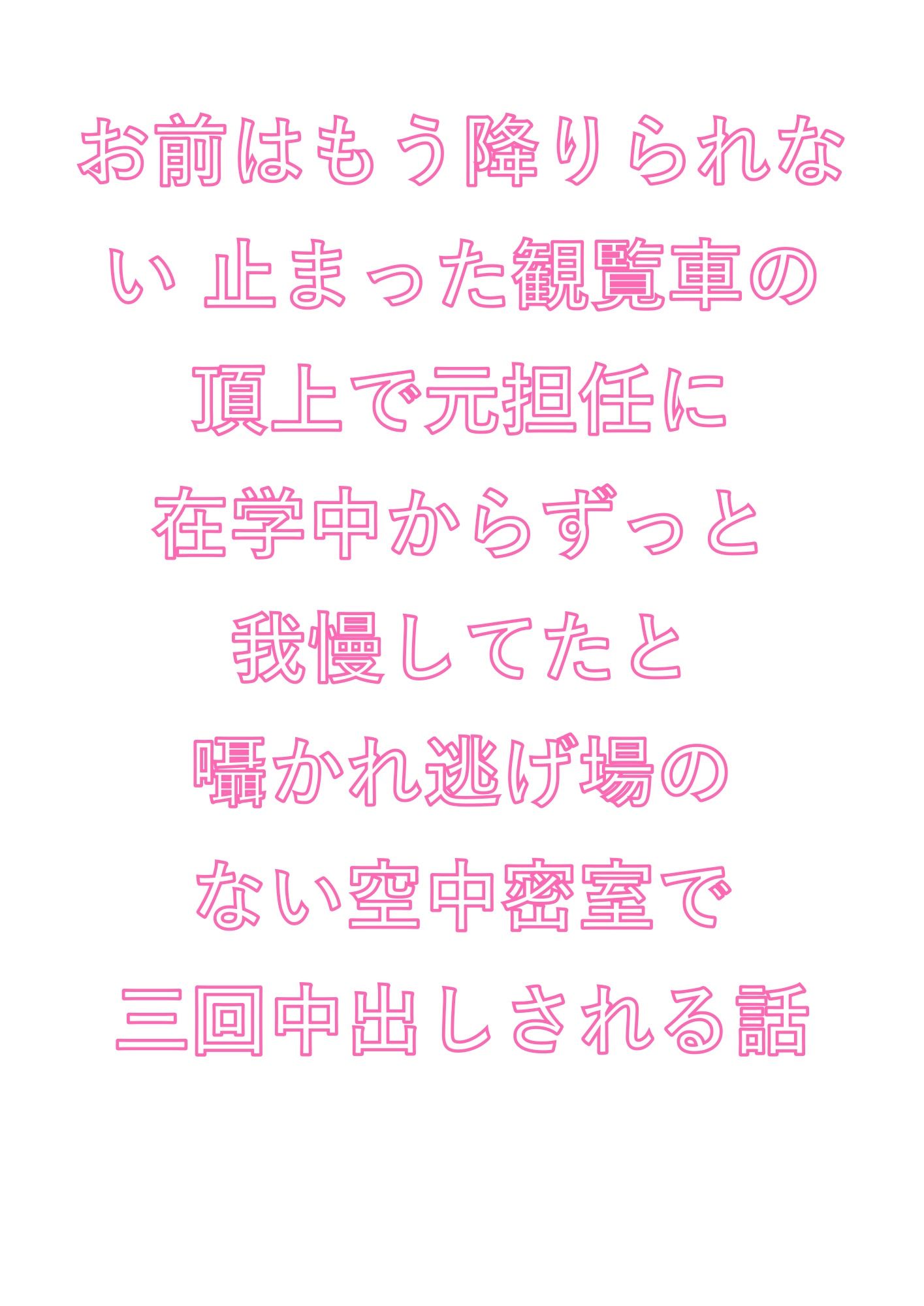 お前はもう降りられない 止まった観覧車の頂上で元担任に在学中からずっと我慢してたと囁かれ逃げ場のない空中密室で三回中出しされる話