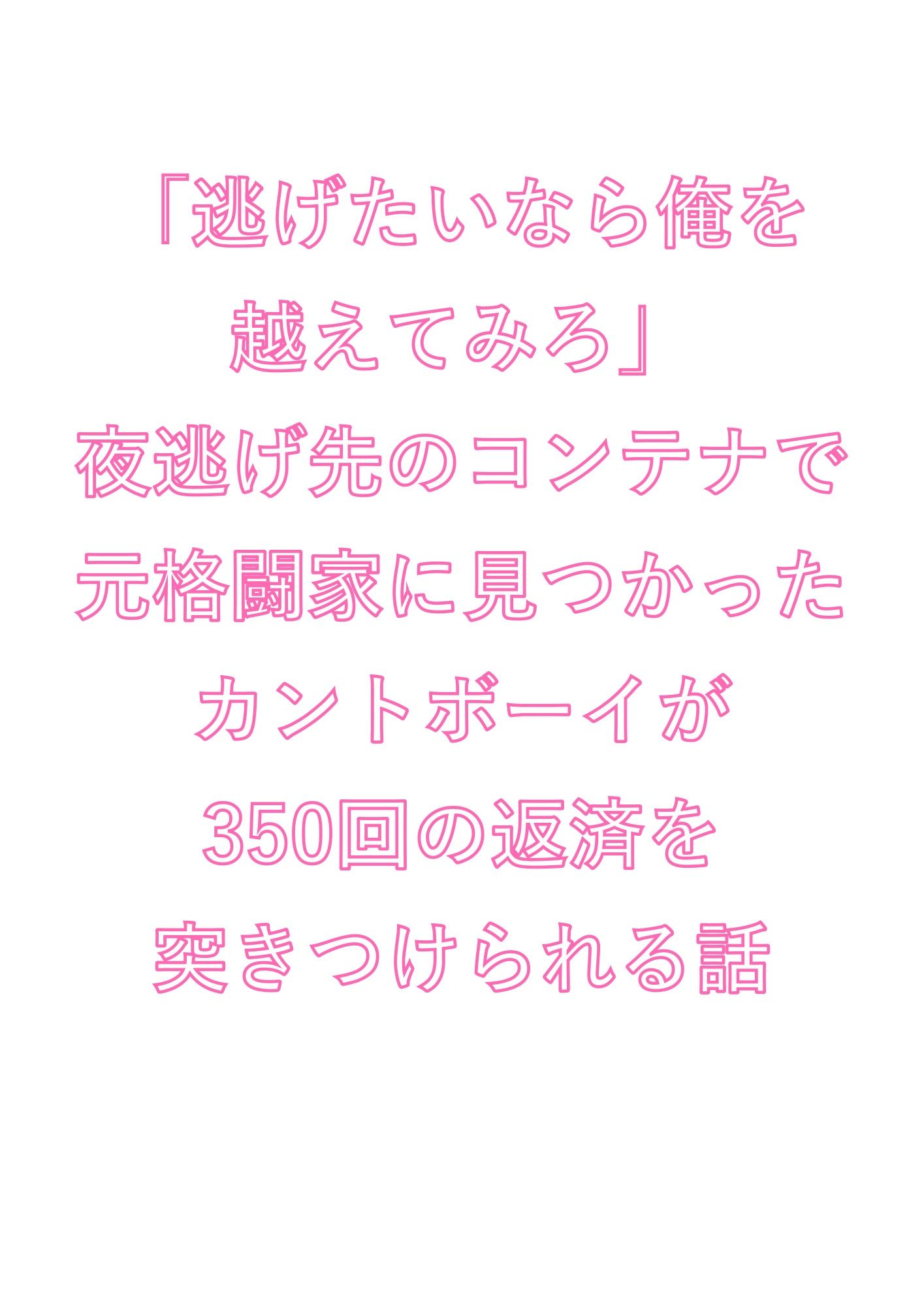 「逃げたいなら俺を越えてみろ」夜逃げ先のコンテナで元格闘家に見つかったカントボーイが350回の返済を突きつけられる話