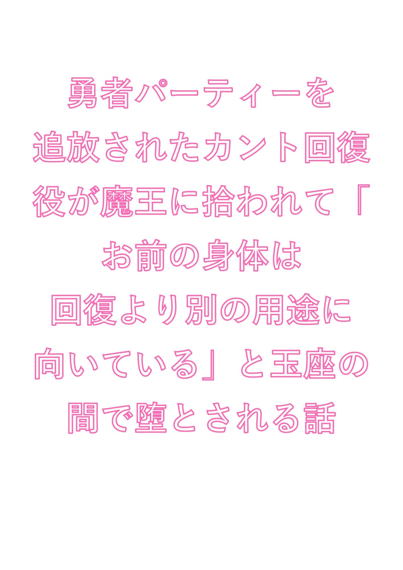 勇者パーティーを追放されたカント回復役が魔王に拾われて「お前の身体は回復より別の用途に向いている」と玉座の間で堕とされる話