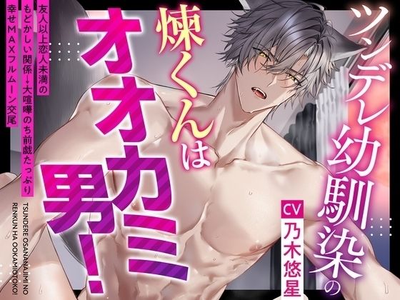 【1周年記念作品！】ツンデレ幼馴染の煉くんはオオカミ男！〜友人以上恋人未満のもどかしい関係→大喧嘩のち前戯たっぷり幸せMAXフルムーン交尾♪【狼らしく、俺らしく】