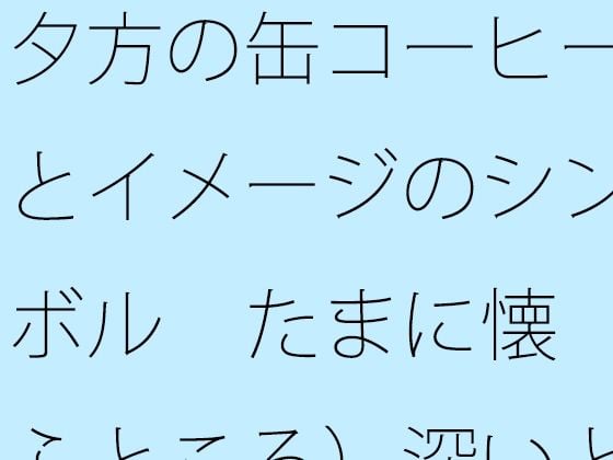 夕方の缶コーヒーとイメージのシンボル たまに懐（ふところ）深いところに対応が大変なナパーム弾