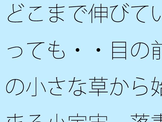どこまで伸びていっても・・目の前の小さな草から始まる小宇宙 落書きノートに投影して・・