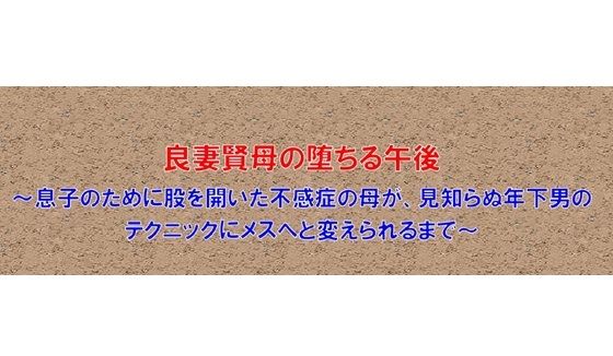 【ノベル】良妻賢母の堕ちる午後 〜息子のために股を開いた不感症の母が、見知らぬ年下男のテクニックにメスへと変えられるまで〜（FANZA版）