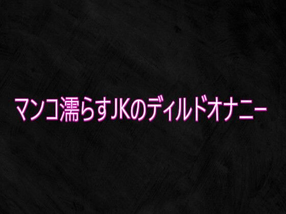 マンコ濡らすJKのディルドオナニー