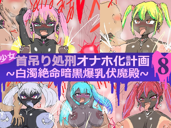 少女首吊り処刑オナホ化計画8〜白濁絶命暗黒爆乳伏魔殿〜