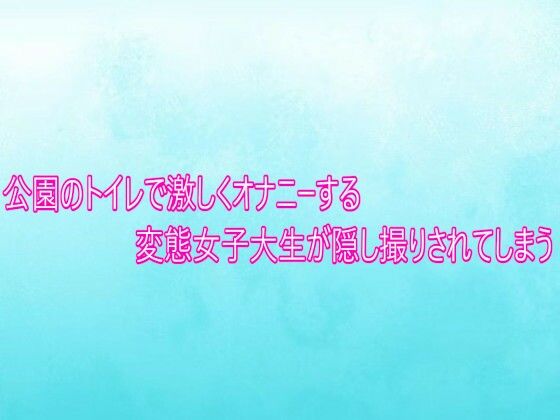公園のトイレで激しくオナニーする変態女子大生が隠し撮りされてしまう
