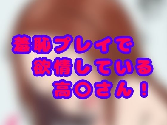 羞恥プレイで欲情している高〇さん！