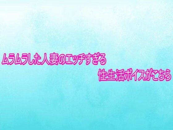 ムラムラした人妻のエッチすぎる性生活ボイスがこちら