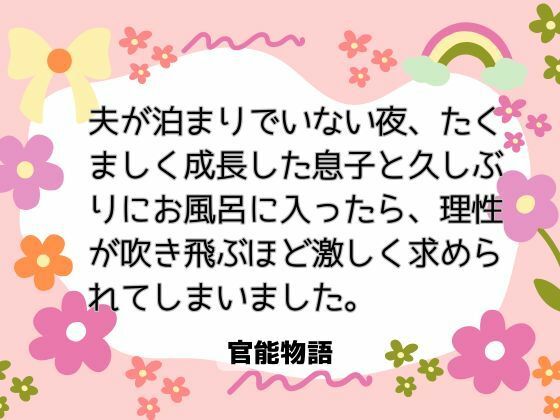 夫が泊まりでいない夜、たくましく成長した息子と久しぶりにお風呂に入ったら、理性が吹き飛ぶほど激しく求められてしまいました。
