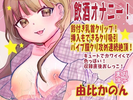 【由比かのん】飲酒オナニー！鈴付き乳首クリップ！挿入もできるクリ吸引バイブ膣クリ攻め連続絶頂！キュートでカワイイくて色っぽい！収録直後おしっこ【実演音声、ASMR】
