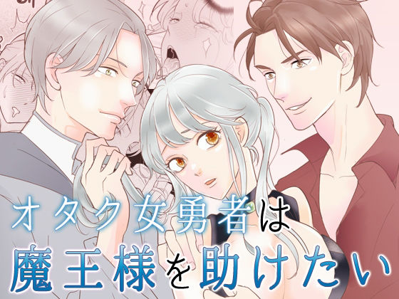 オタク女勇者は魔王様を助けたい