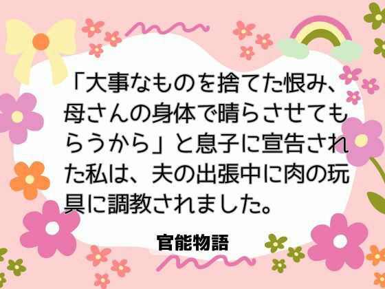 「大事なものを捨てた恨み、母さんの身体で晴らさせてもらうから」と息子に宣告された私は、夫の出張中に肉の玩具に調教されました。