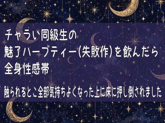チャラい同級生の魅了ハーブティー（失敗作）を飲んだら全身性感帯 触られるとこ全部気持ちよくなった上に床に押し倒されました
