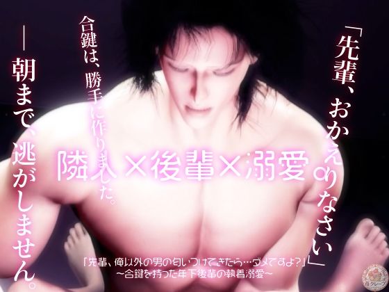 隣人×後輩×溺愛。「先輩、俺以外の男の匂いつけてきたら…ダメですよ？」〜合鍵を持った年下後輩の執着溺愛〜