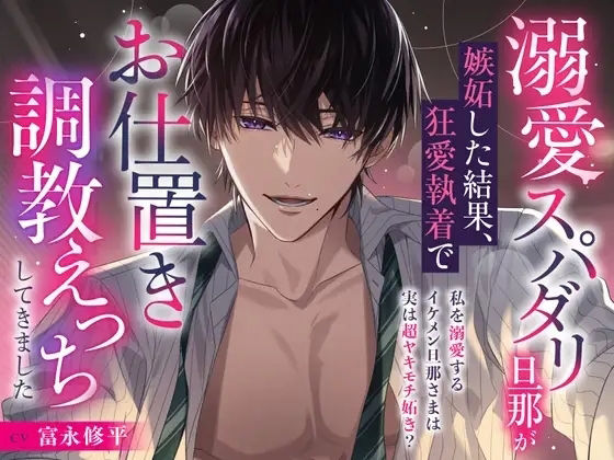 【※完堕ち確定】溺愛スパダリ旦那が嫉妬した結果、狂愛執着でお仕置き快楽調教えっちしてきました【キミの好きなこと、全部知ってるよ？】