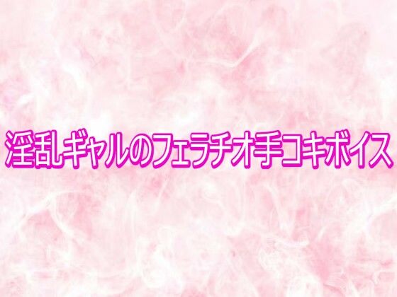 淫乱ギャルのフェラチオ手コキボイス