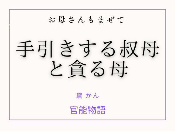 お母さんもまぜて 〜手引きする叔母と貪る母〜