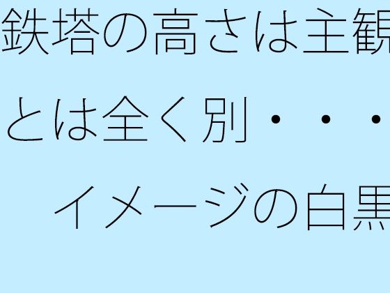 鉄塔の高さは主観とは全く別・・・ イメージの白黒