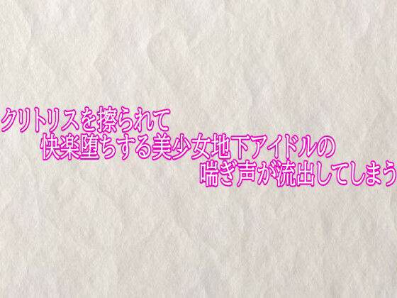 クリトリスを擦られて快楽堕ちする美少女地下アイドルの喘ぎ声が流出してしまう