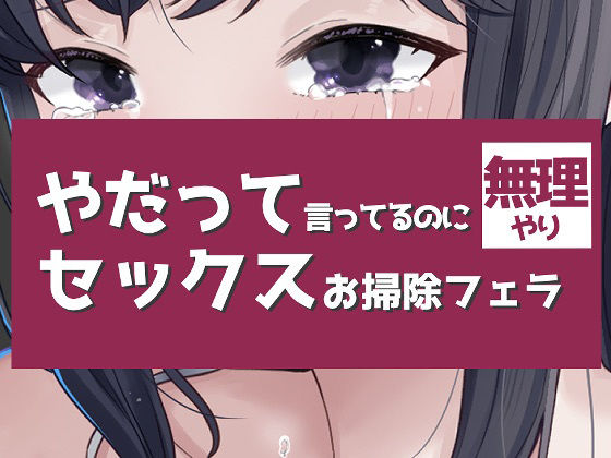 やだって言ってるのに無理やりセックスお掃除フェラつき
